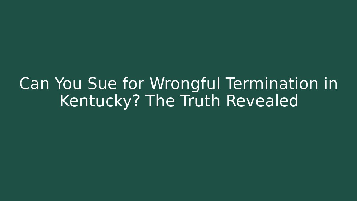 Can You Sue for Wrongful Termination in Kentucky? The Truth Revealed