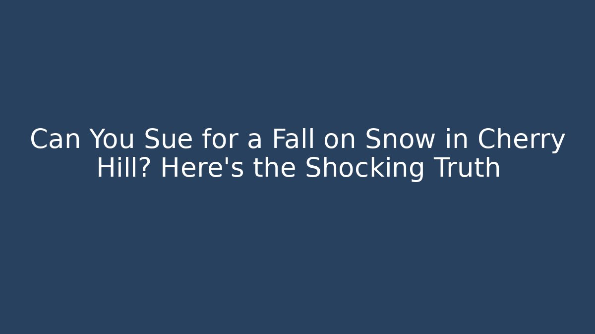 Can You Sue for a Fall on Snow in Cherry Hill? Here’s the Shocking Truth - V Auction