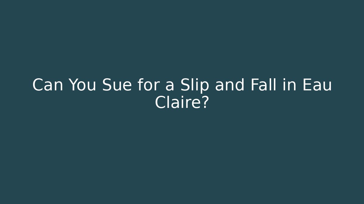 Can You Sue for a Slip and Fall in Eau Claire?