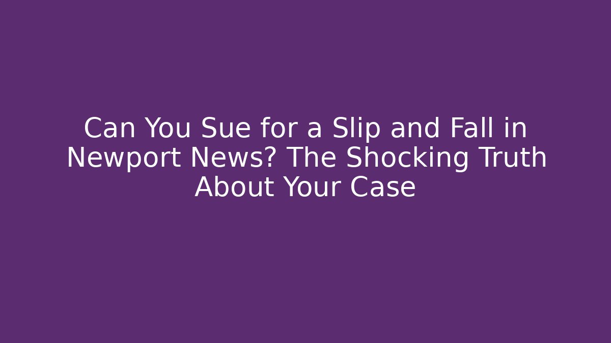 Can You Sue for a Slip and Fall in Newport News? The Shocking Truth About Your Case