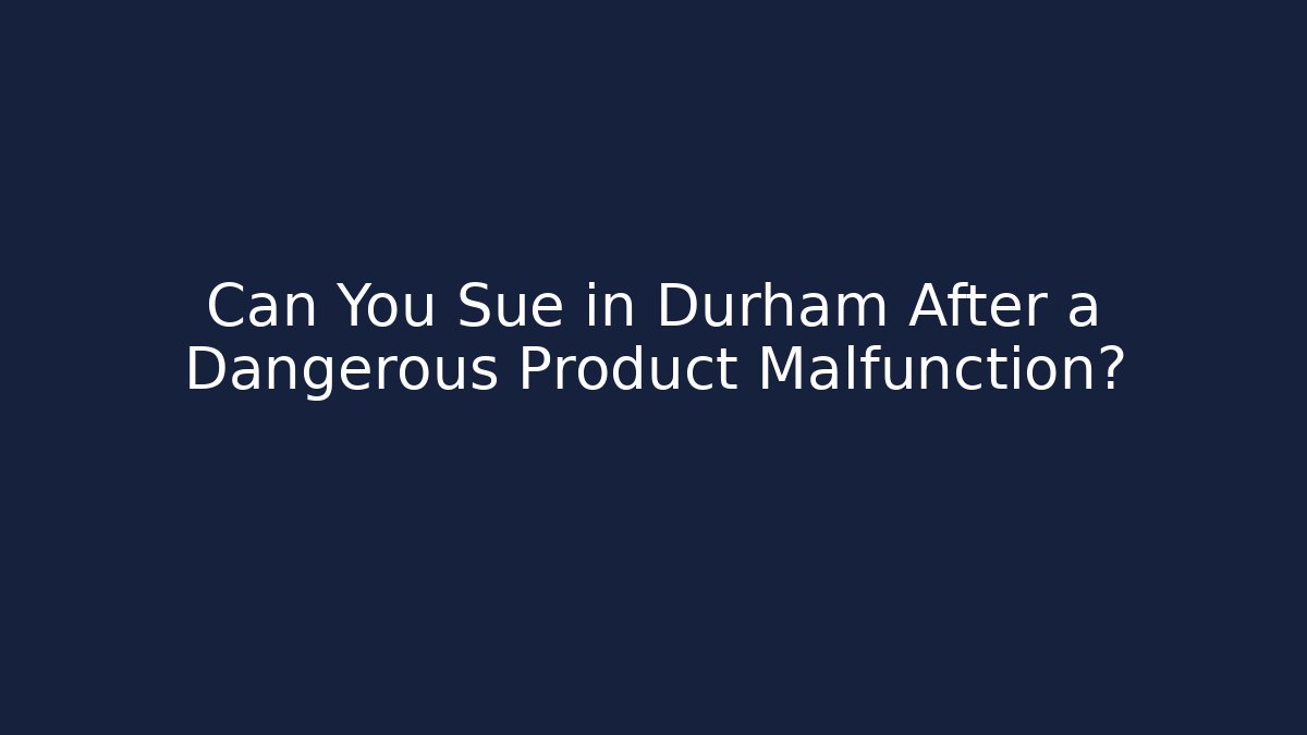 Can You Sue in Durham After a Dangerous Product Malfunction? - V Auction