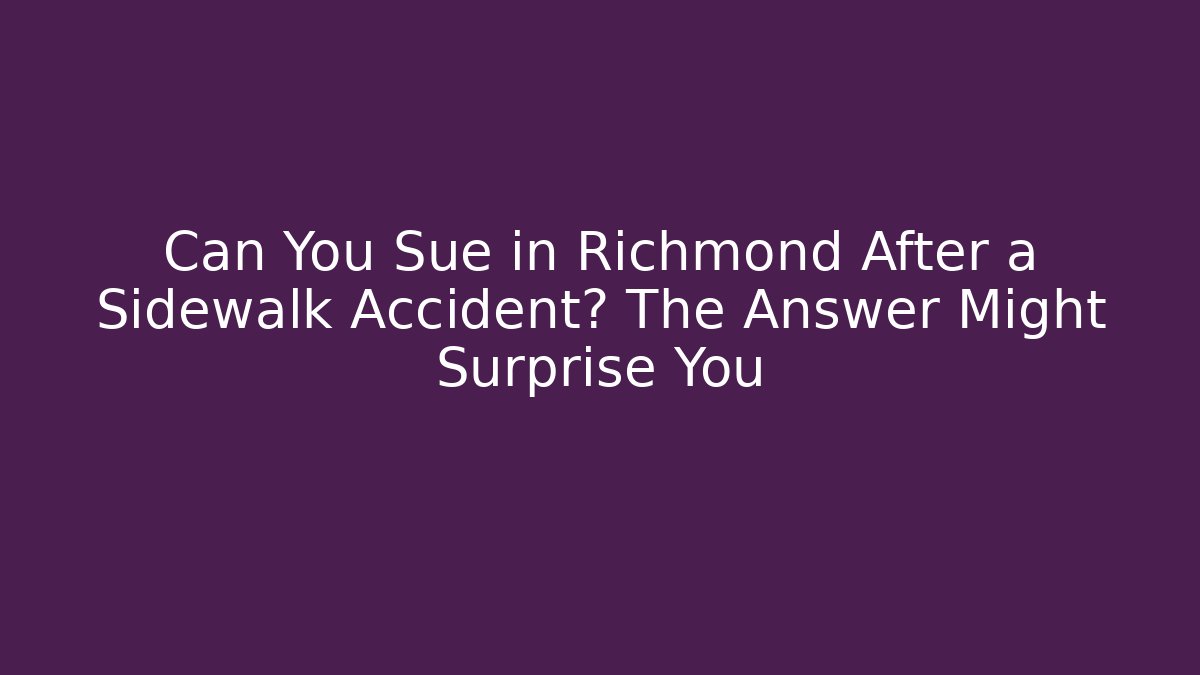 Can You Sue in Richmond After a Sidewalk Accident? The Answer Might Surprise You