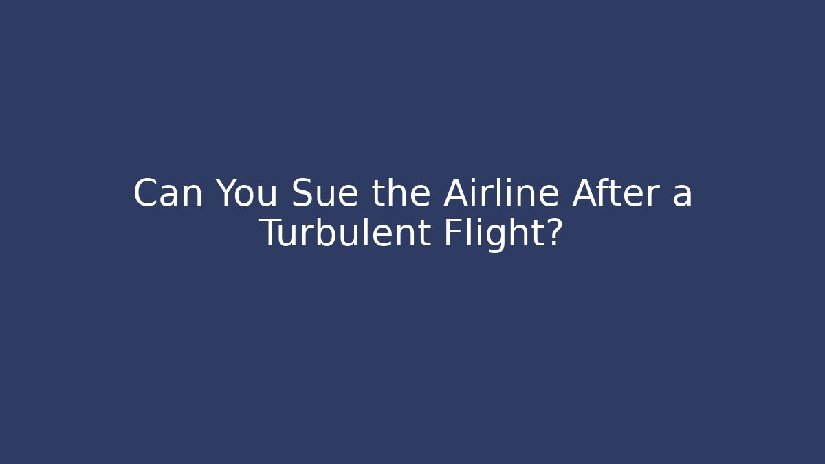 Can You Sue the Airline After a Turbulent Flight?