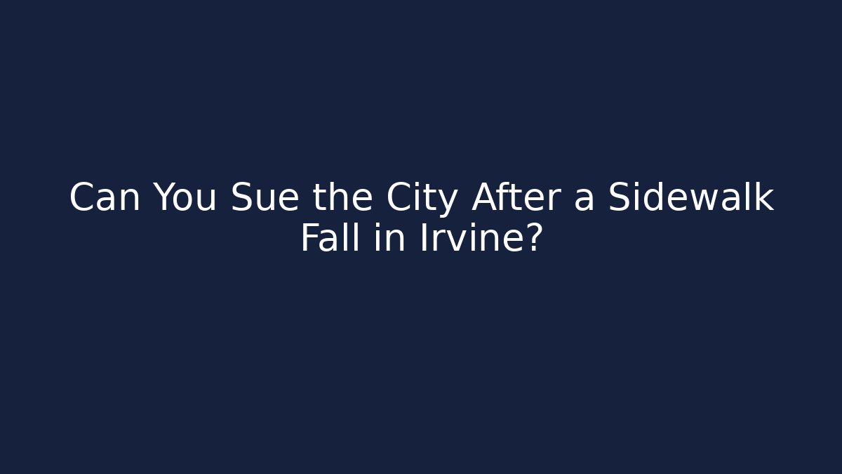 Can You Sue the City After a Sidewalk Fall in Irvine?
