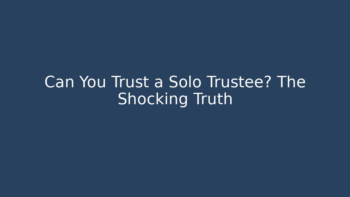 Can You Trust a Solo Trustee? The Shocking Truth - V Auction