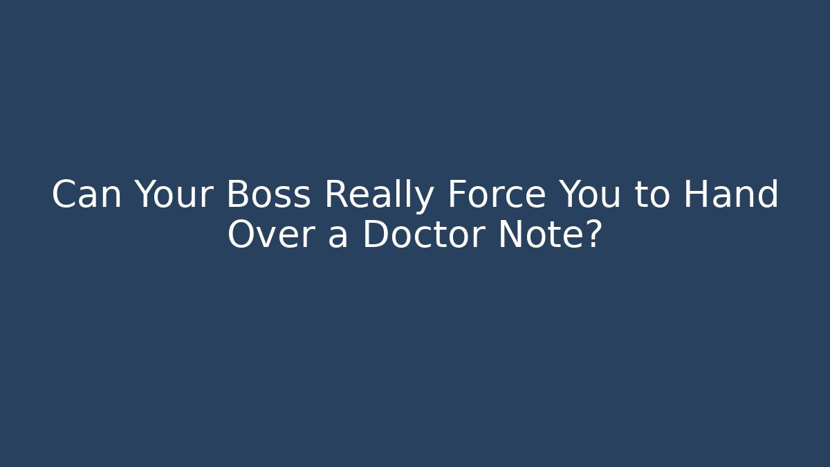 Can Your Boss Really Force You to Hand Over a Doctor Note?