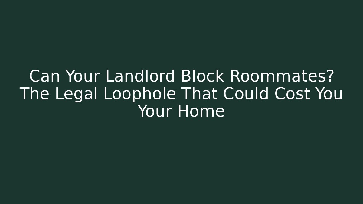 Can Your Landlord Block Roommates? The Legal Loophole That Could Cost You Your Home