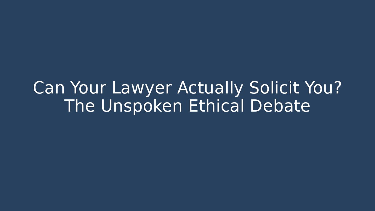 Can Your Lawyer Actually Solicit You? The Unspoken Ethical Debate