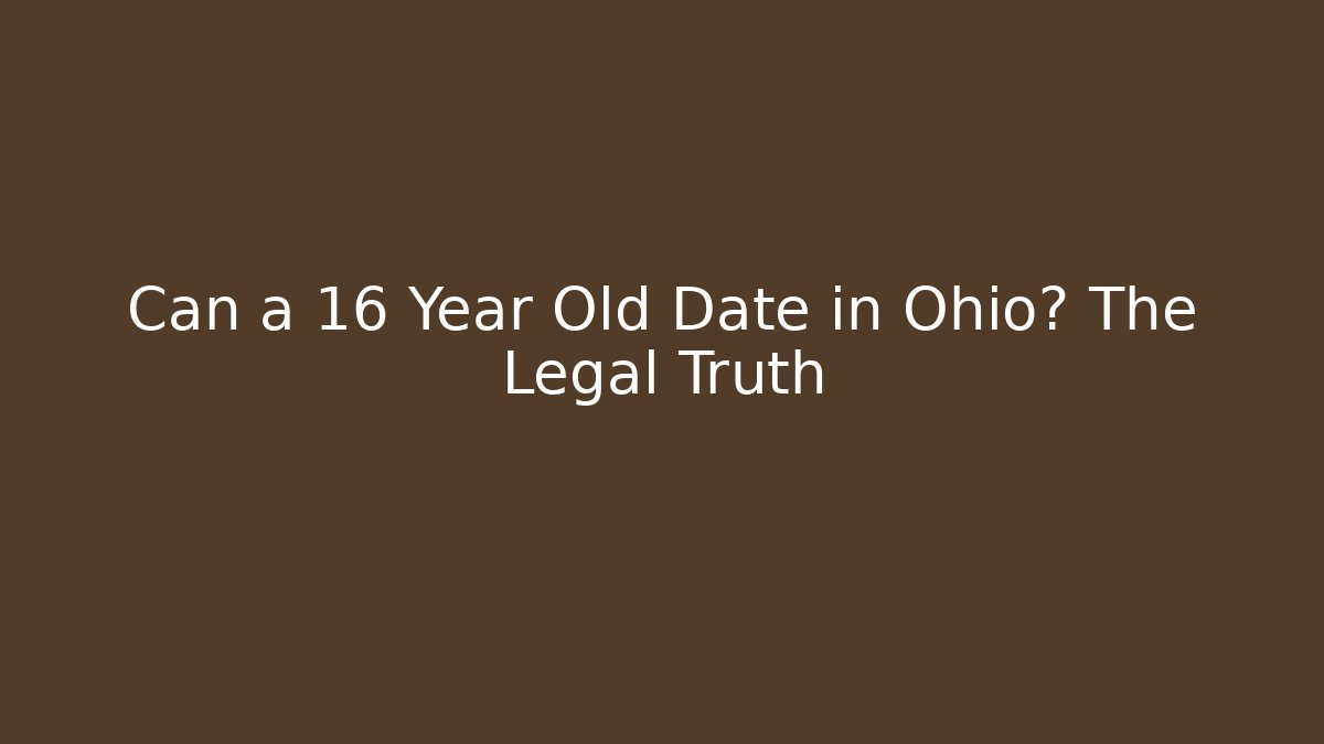 Can a 16 Year Old Date in Ohio? The Legal Truth