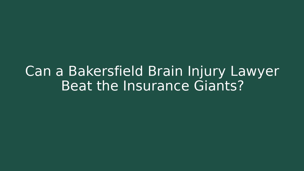 Can a Bakersfield Brain Injury Lawyer Beat the Insurance Giants?