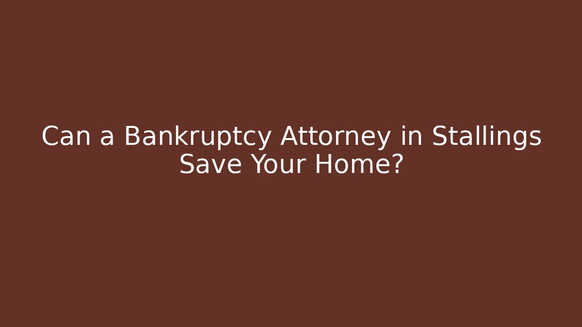 Can a Bankruptcy Attorney in Stallings Save Your Home?