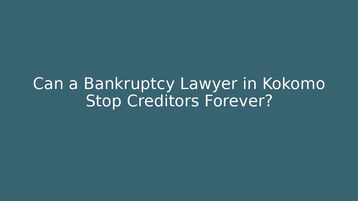 Can a Bankruptcy Lawyer in Kokomo Stop Creditors Forever?