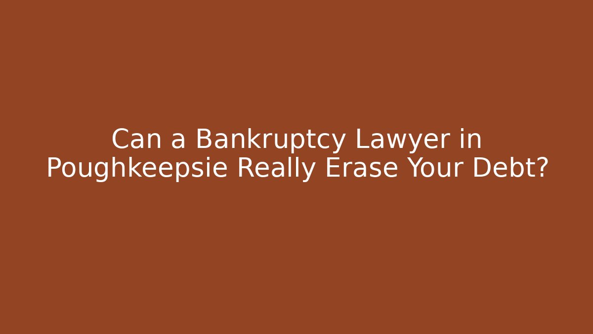 Can a Bankruptcy Lawyer in Poughkeepsie Really Erase Your Debt?