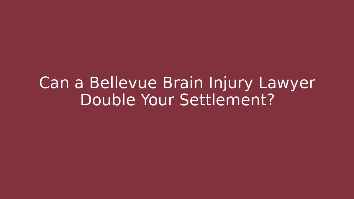Can a Bellevue Brain Injury Lawyer Double Your Settlement?