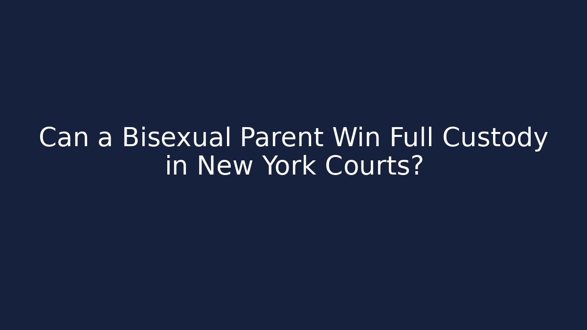 Can a Bisexual Parent Win Full Custody in New York Courts?