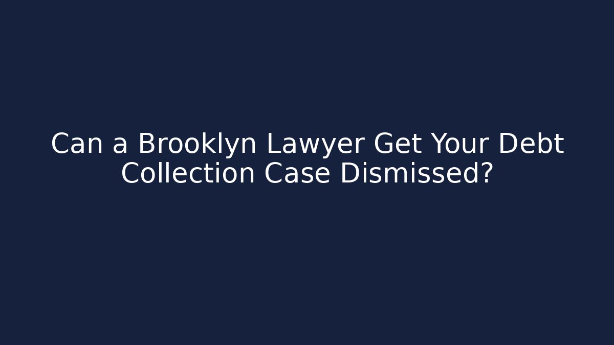 Can a Brooklyn Lawyer Get Your Debt Collection Case Dismissed?