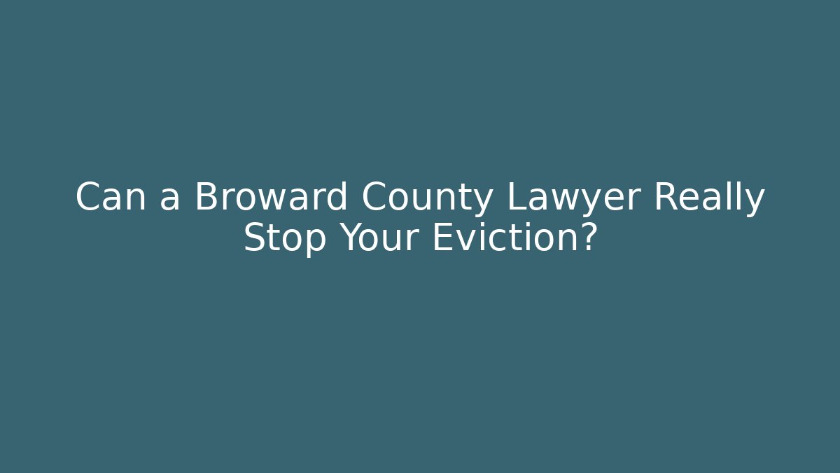 Can a Broward County Lawyer Really Stop Your Eviction?