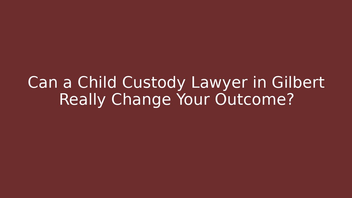 Can a Child Custody Lawyer in Gilbert Really Change Your Outcome? - V Auction