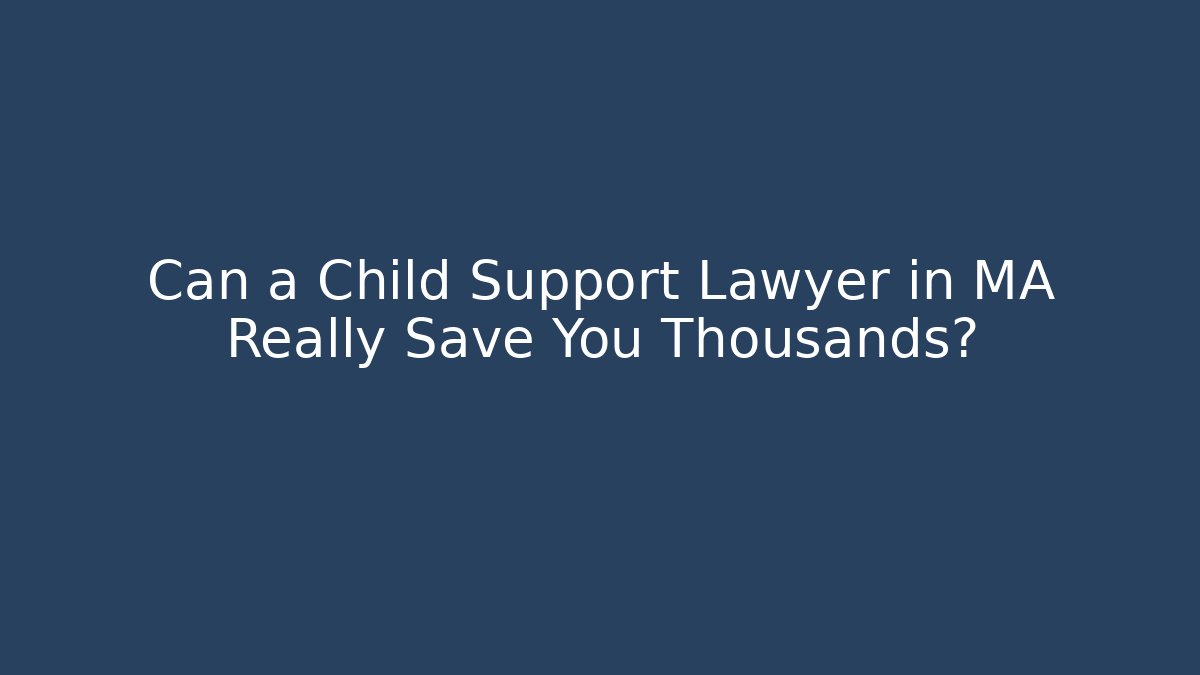 Can a Child Support Lawyer in MA Really Save You Thousands?