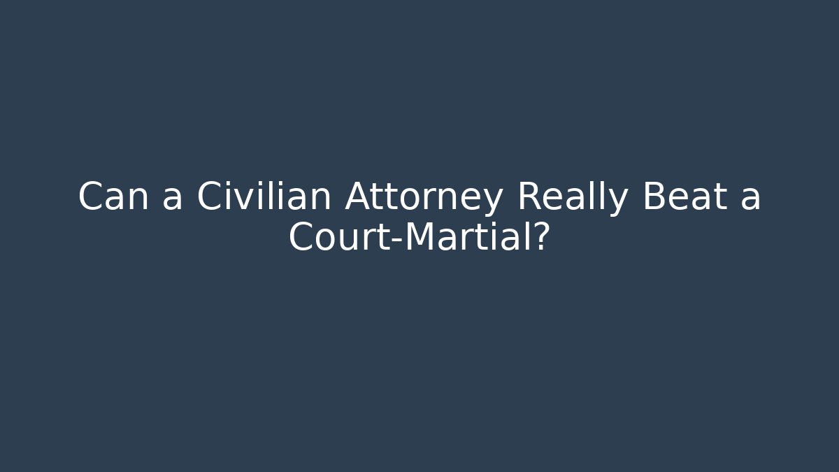 Can a Civilian Attorney Really Beat a Court-Martial?