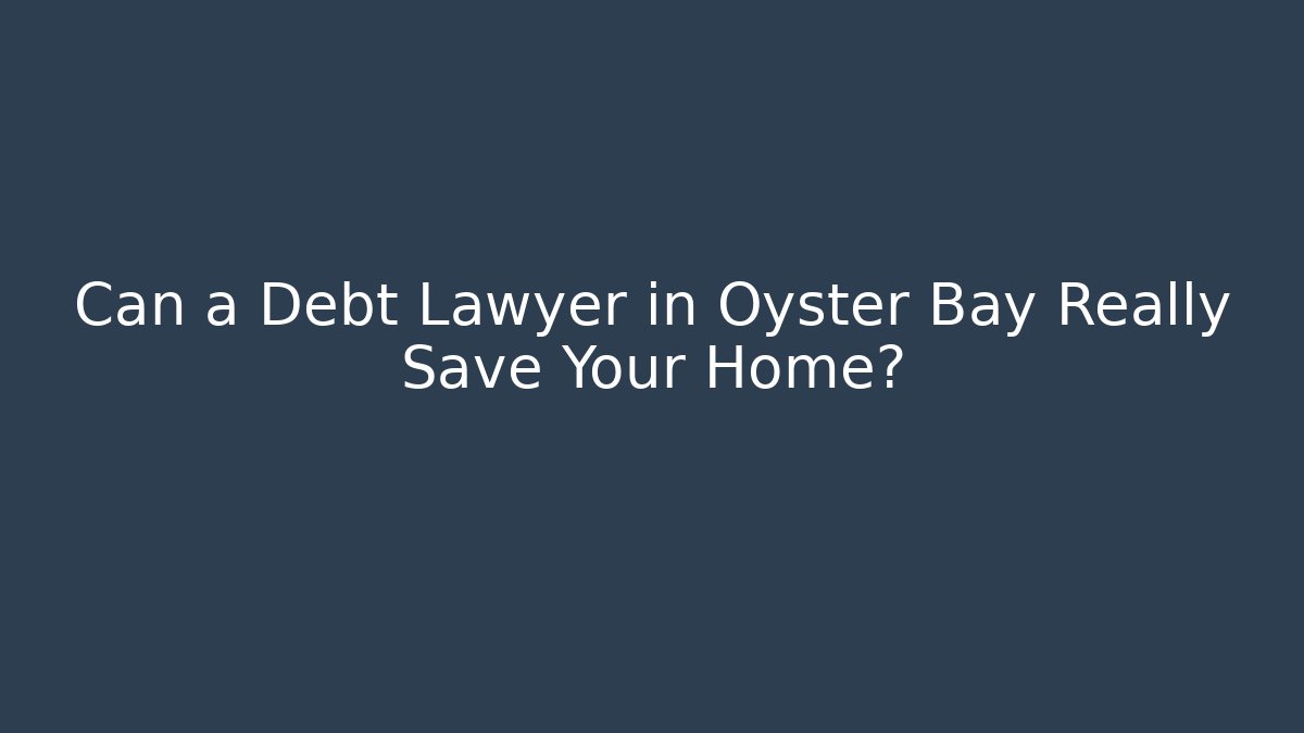 Can a Debt Lawyer in Oyster Bay Really Save Your Home?