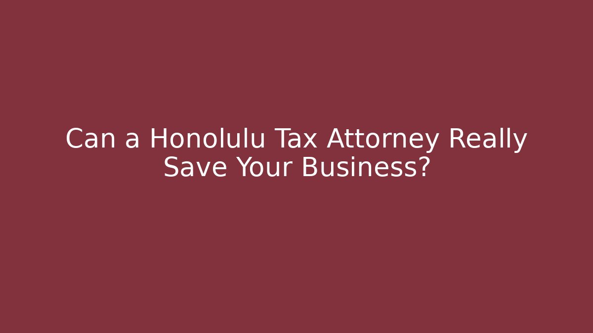 Can a Honolulu Tax Attorney Really Save Your Business?