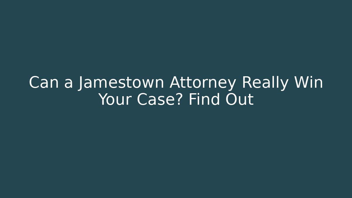 Can a Jamestown Attorney Really Win Your Case? Find Out