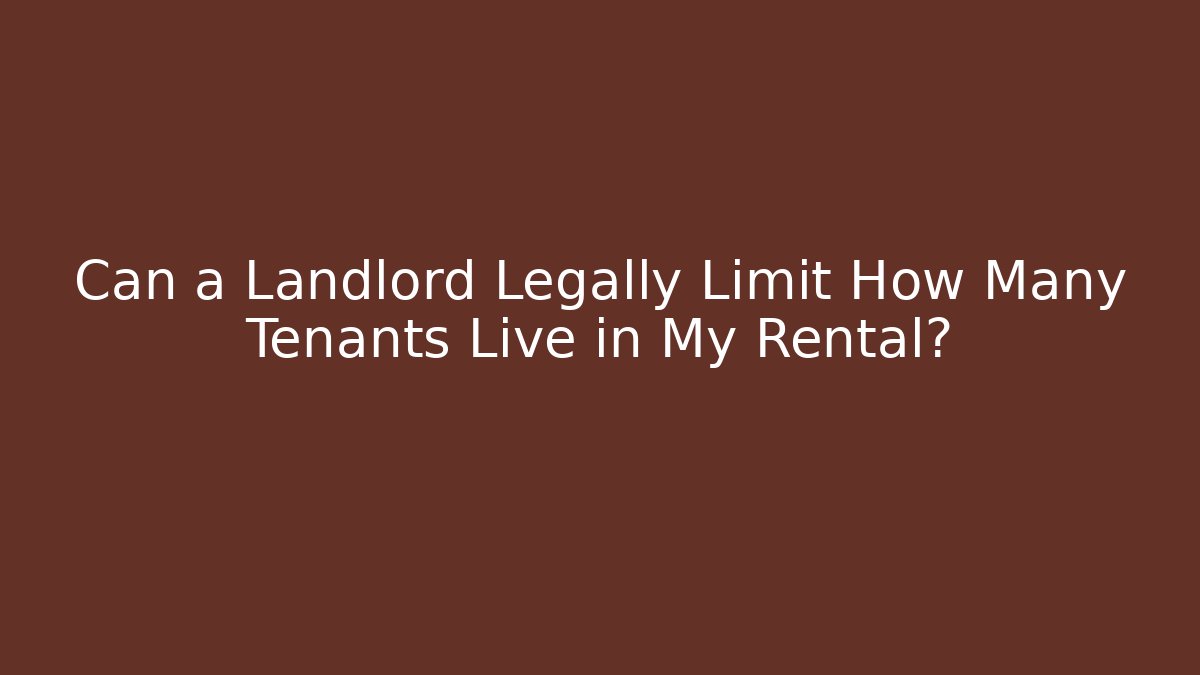 Can a Landlord Legally Limit How Many Tenants Live in My Rental?