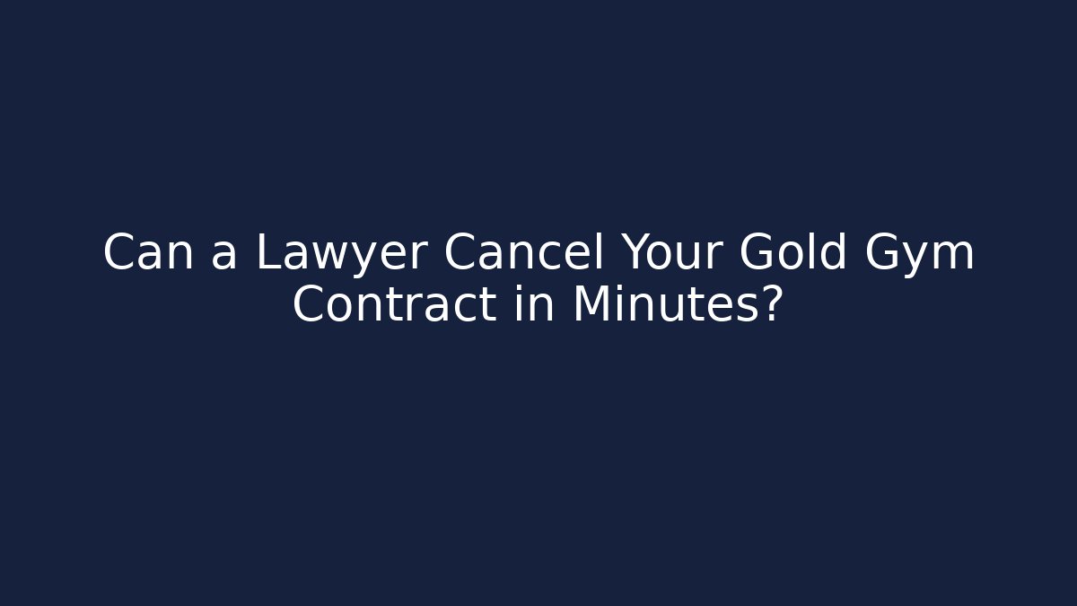 Can a Lawyer Cancel Your Gold Gym Contract in Minutes?