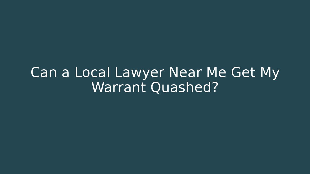 Can a Local Lawyer Near Me Get My Warrant Quashed?