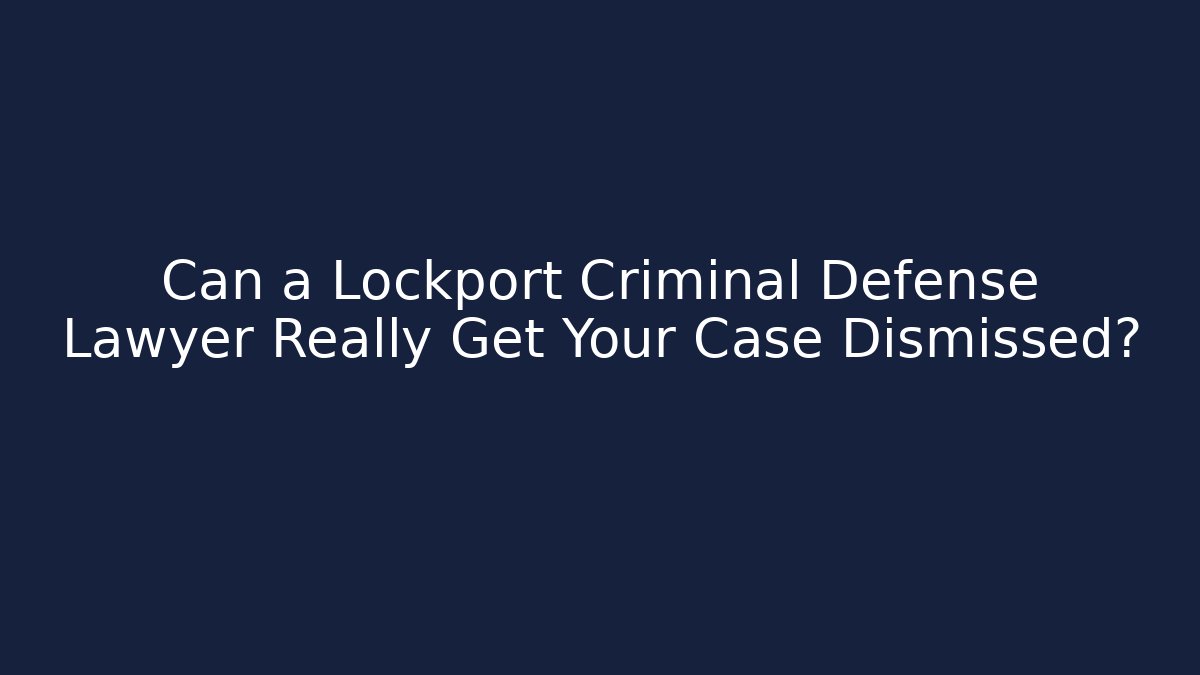 Can a Lockport Criminal Defense Lawyer Really Get Your Case Dismissed?