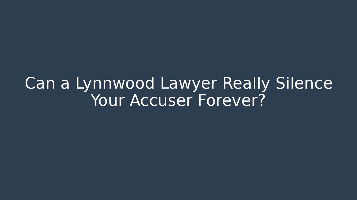 Can a Lynnwood Lawyer Really Silence Your Accuser Forever?