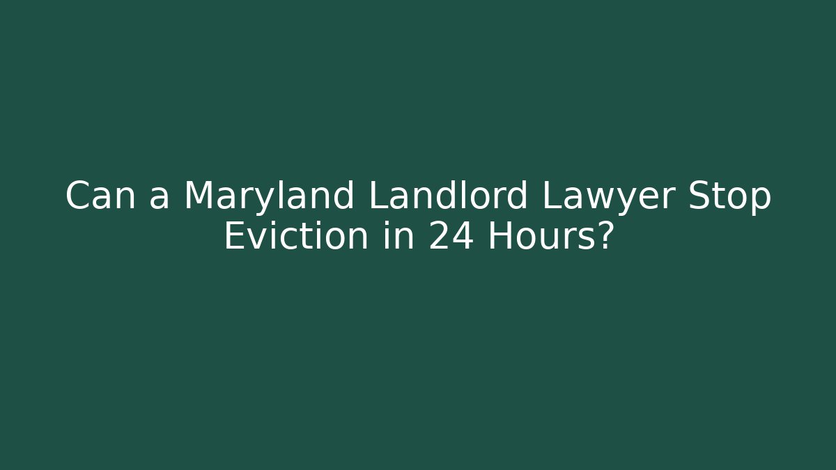 Can a Maryland Landlord Lawyer Stop Eviction in 24 Hours?