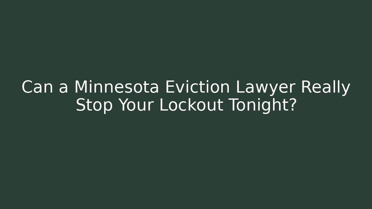 Can a Minnesota Eviction Lawyer Really Stop Your Lockout Tonight?