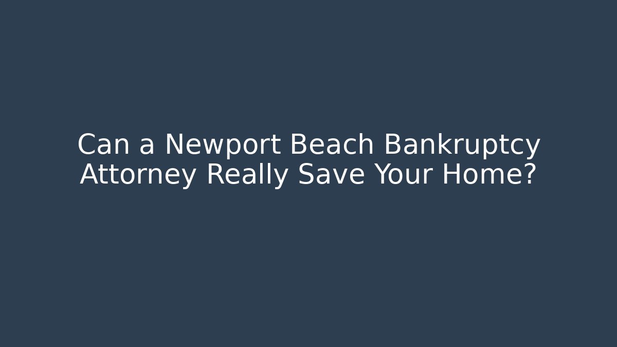Can a Newport Beach Bankruptcy Attorney Really Save Your Home? - V Auction