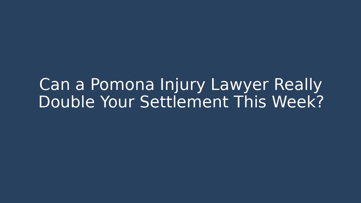 Can a Pomona Injury Lawyer Really Double Your Settlement This Week?