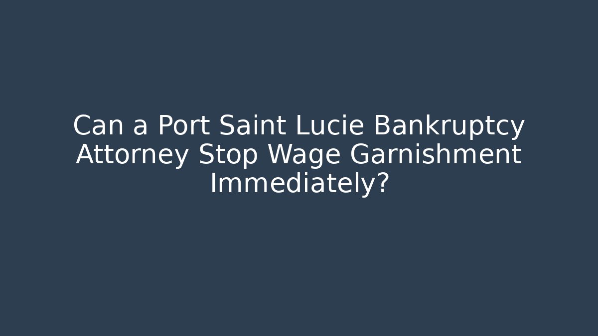 Can a Port Saint Lucie Bankruptcy Attorney Stop Wage Garnishment Immediately?