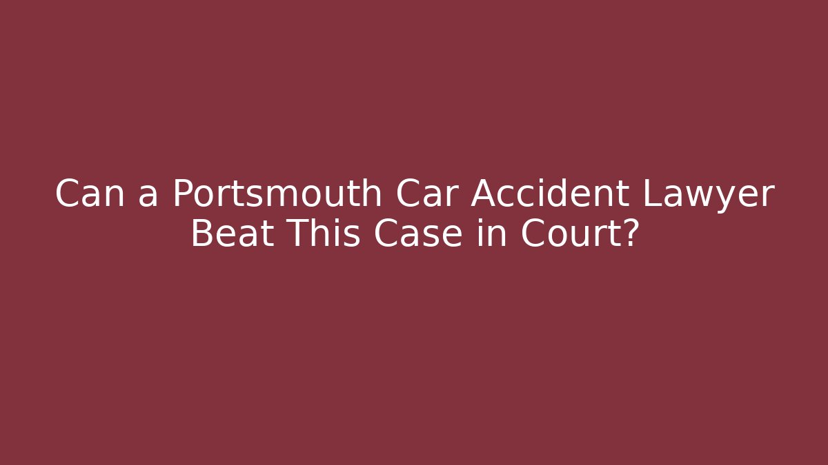 Can a Portsmouth Car Accident Lawyer Beat This Case in Court?