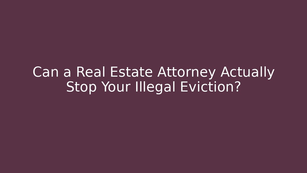 Can a Real Estate Attorney Actually Stop Your Illegal Eviction?