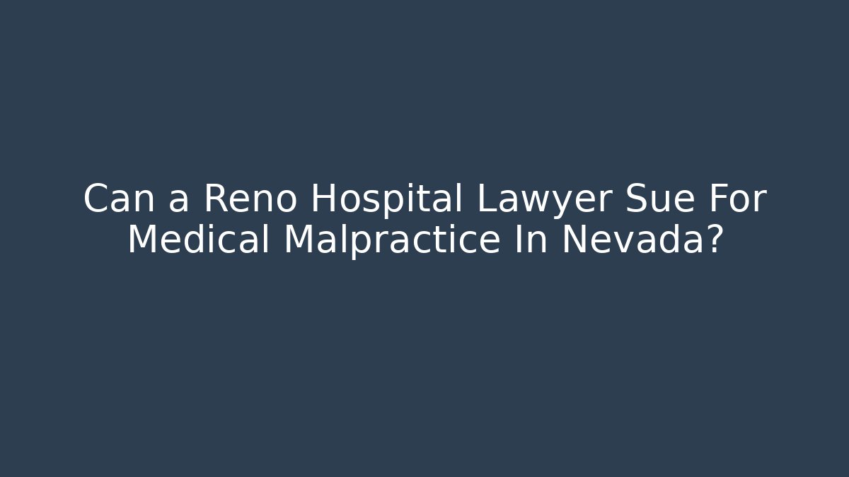 Can a Reno Hospital Lawyer Sue For Medical Malpractice In Nevada?