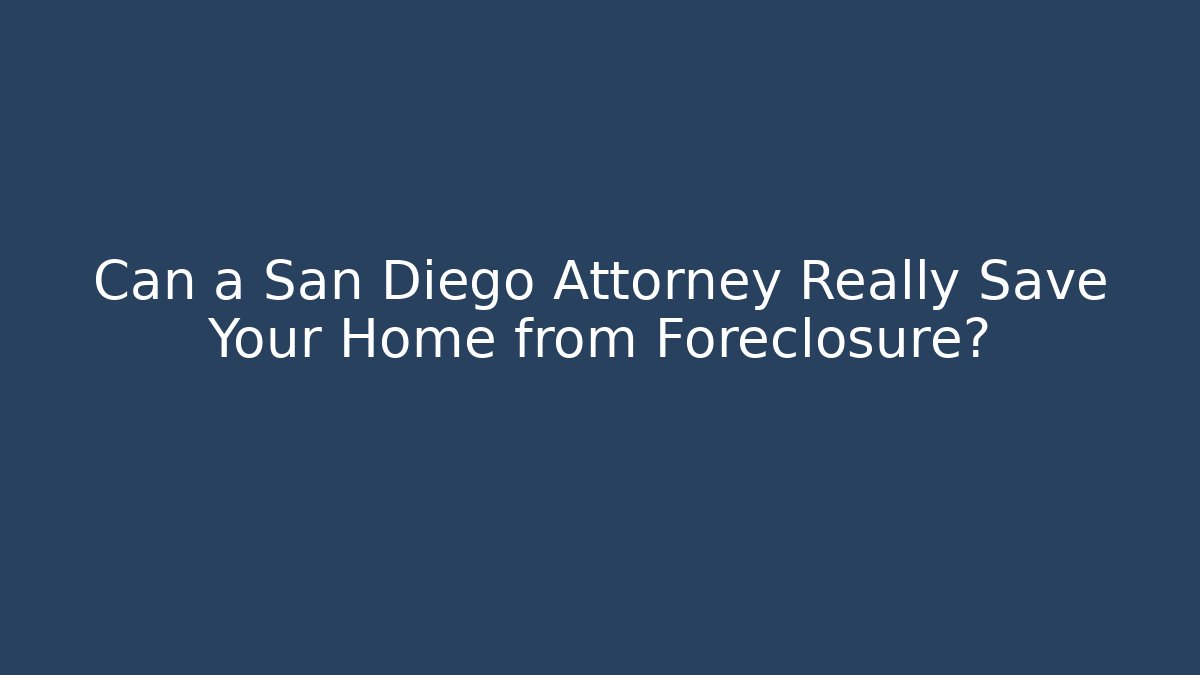 Can a San Diego Attorney Really Save Your Home from Foreclosure? - V Auction