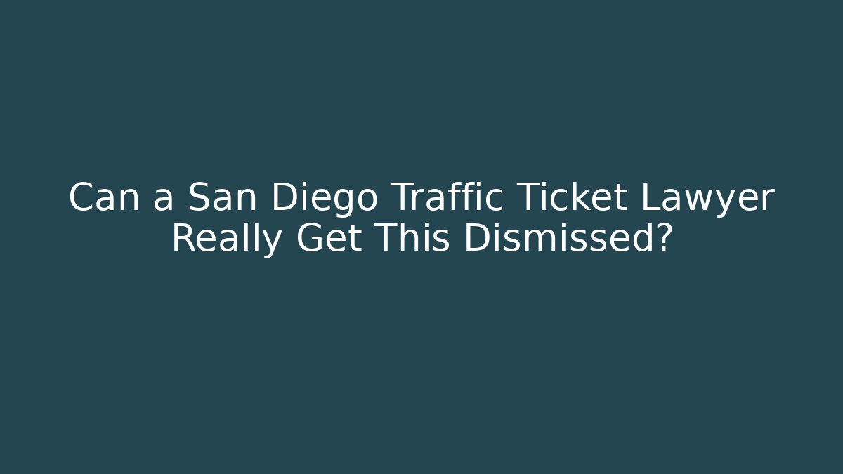 Can a San Diego Traffic Ticket Lawyer Really Get This Dismissed?