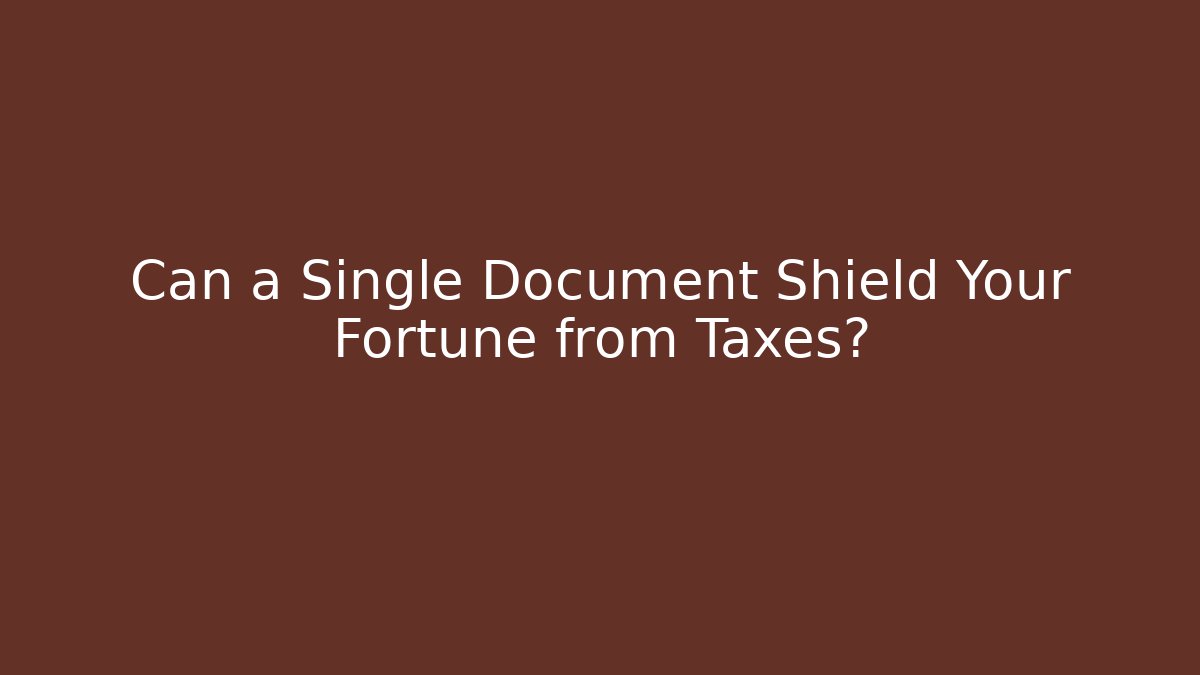 Can a Single Document Shield Your Fortune from Taxes?