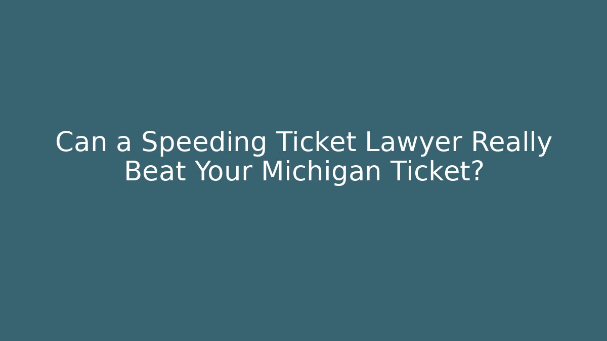 Can a Speeding Ticket Lawyer Really Beat Your Michigan Ticket?