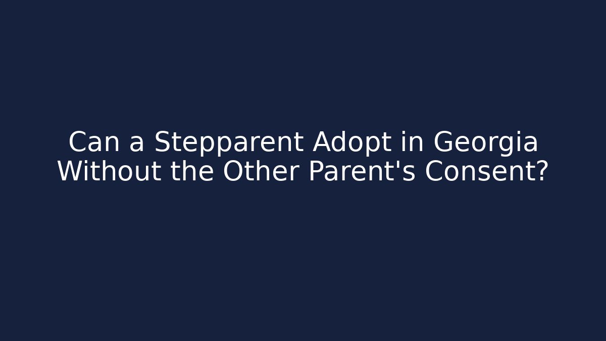 Can a Stepparent Adopt in Georgia Without the Other Parent's Consent?