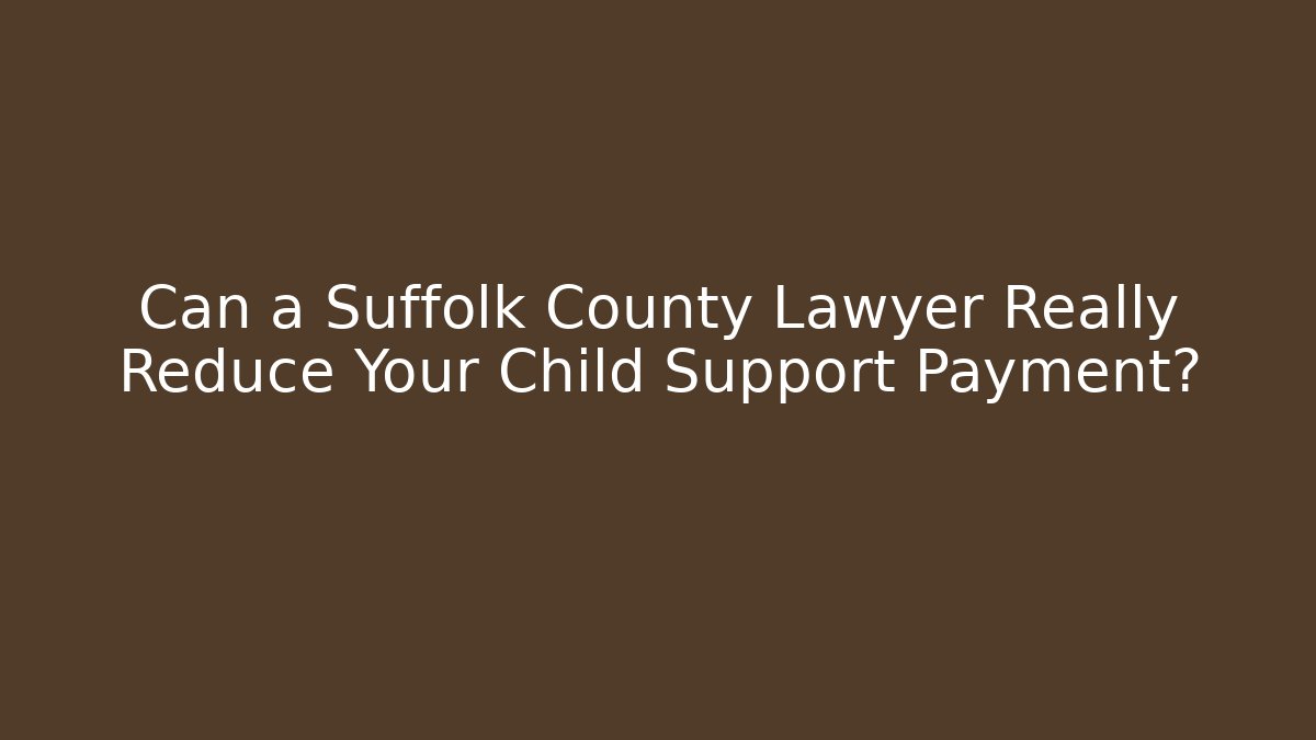 Can a Suffolk County Lawyer Really Reduce Your Child Support Payment? - V Auction