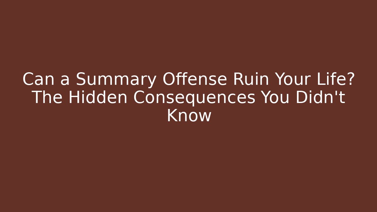 Can a Summary Offense Ruin Your Life? The Hidden Consequences You Didn't Know