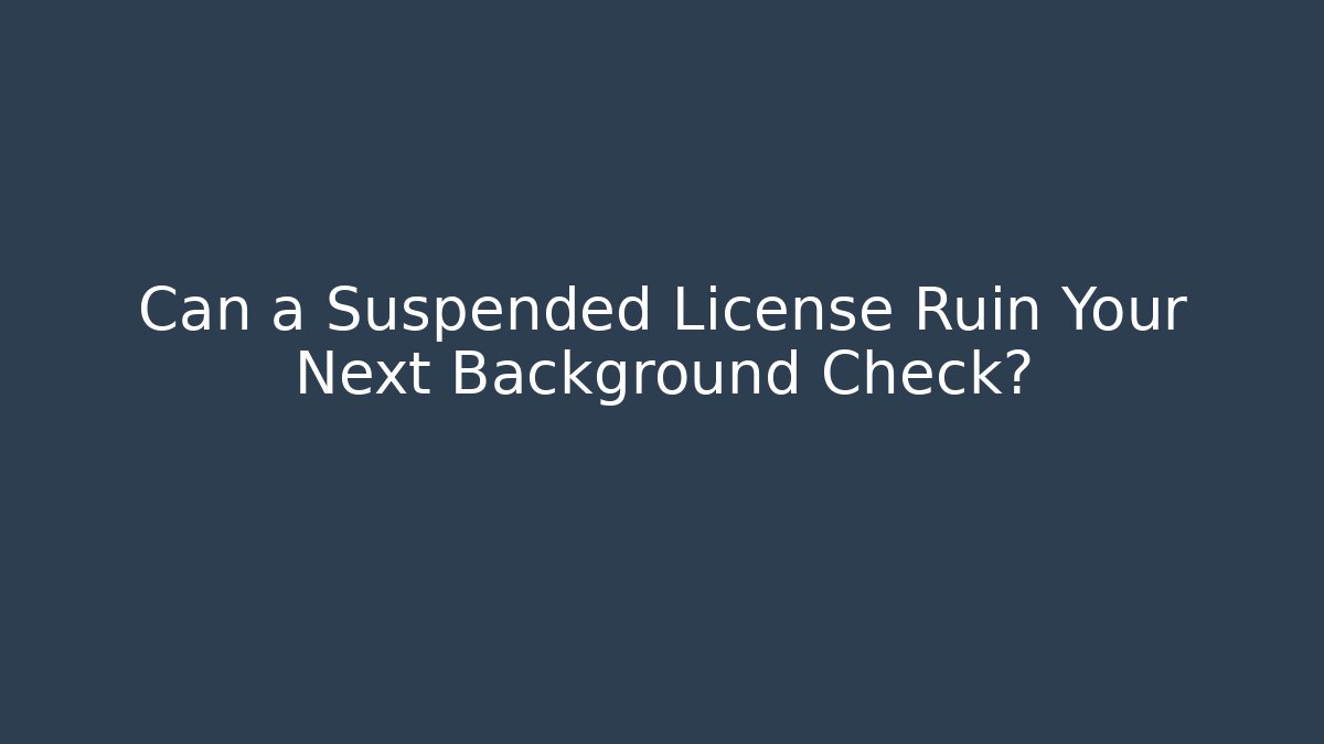 Can a Suspended License Ruin Your Next Background Check? - V Auction