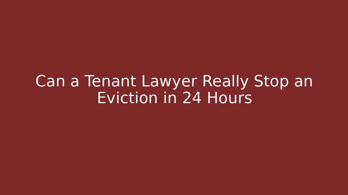 Can a Tenant Lawyer Really Stop an Eviction in 24 Hours