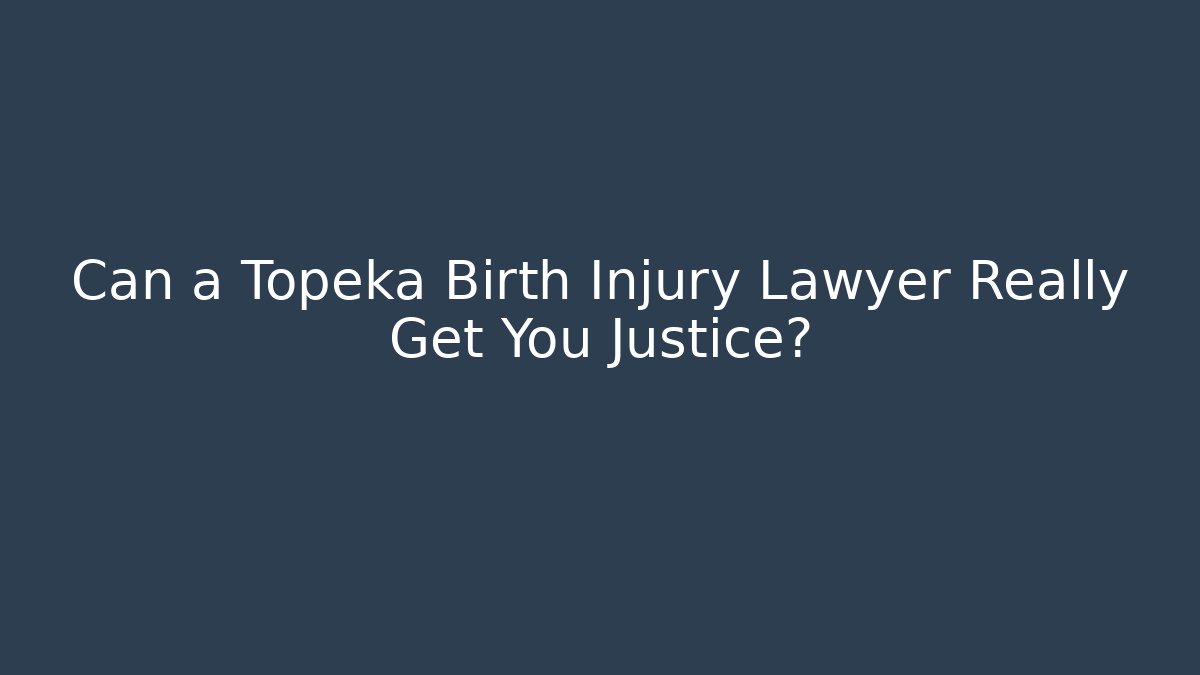 Can a Topeka Birth Injury Lawyer Really Get You Justice?
